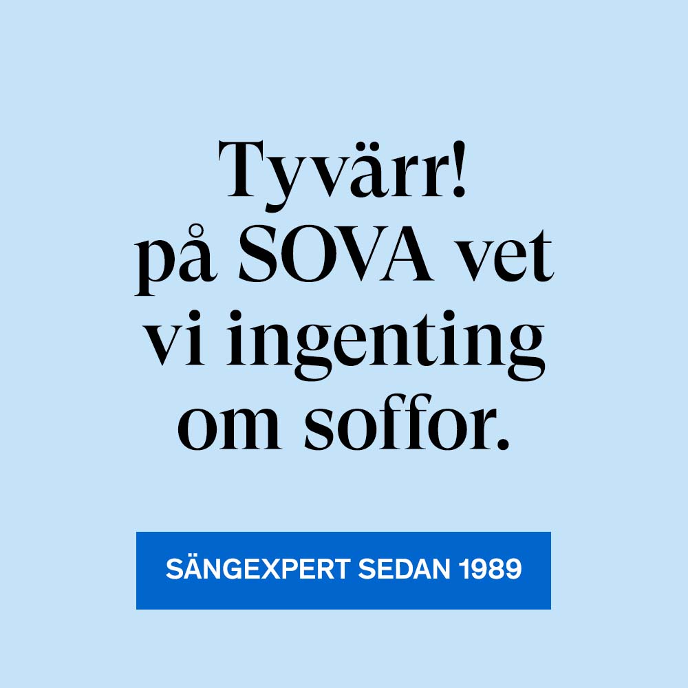 På SOVA vet vi inget om soffor. Sängexperter sedan 1989.